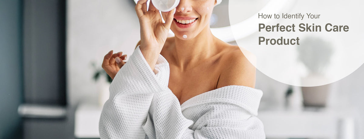 How to Identify Your Perfect Skin Care Product